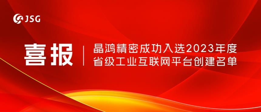 喜报！qy球友会精密成功入选2023年度省级工业互联网平台创建名单