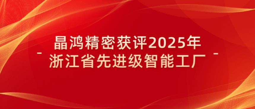 喜报｜qy球友会精密获评2025年浙江省先进级智能工厂